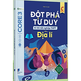 Đột phá tư duy Kì thi tốt nghiệp THPT môn Địa Lí