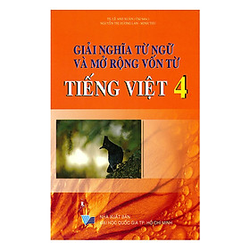 [Download Sách] Giải Nghĩa Từ Ngữ Và Mở Rộng Vốn Từ Tiếng Việt Lớp 4 (Tái Bản)