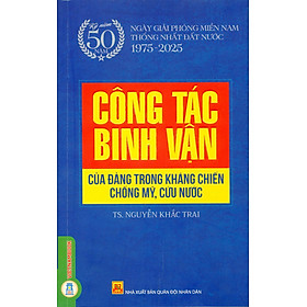 Công Tác Binh Vận Của Đảng Trong Kháng Chiến Chống Mỹ, Cứu Nước (Kỷ niệm 50 năm ngày giải phóng miền Nam thống nhất đất nước 1975 - 2025) - Nhất Niệm