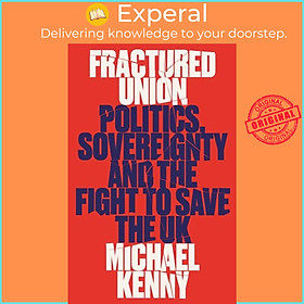 Hình ảnh Sách - Fractured Union - Politics, Sovereignty and the Fight to Save the UK by Michael Kenny (UK edition, hardcover)