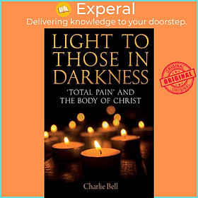 Sách - Light to those in Darkness - 'Total Pain' and the Body of Christ by Charlie Bell (UK edition, paperback)