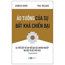 Ảo Tưởng Của Sự Bất Khả Chiến Bại – Sự Trỗi Dậy Và Sụp Đổ Của Các Doanh Nghiệp Bài Học Từ Đế Chế Inca