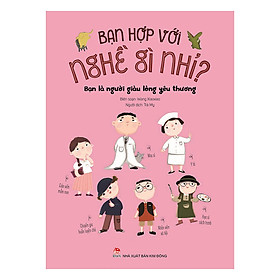 Bạn Hợp Với Nghề Gì Nhỉ? - Bạn Là Người Giàu Lòng Yêu Thương (Tái Bản 2019)
