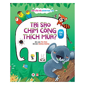 [Download Sách] 300 Câu Hỏi Khoa Học Vui Động Vật: Tại Sao Chim Công Thích Múa?