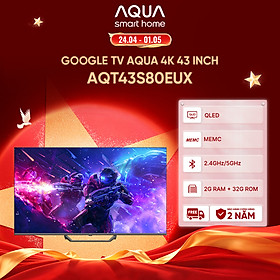 Google Tivi Aqua QLED 4K 43 inch AQT43S80EUX - Freeship toàn quốc - Bảo hành 1 đổi 1 trong 730 ngày đối với lỗi màn hình - Hàng chính hãng