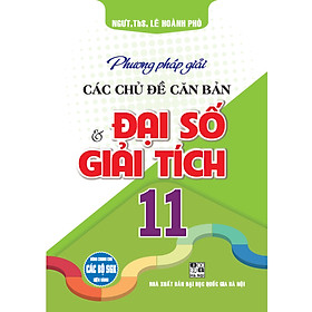 Phương pháp giải các chủ đề căn bản đại số và giải tích 11 (dùng chung cho các bộ sgk hiện hành)
