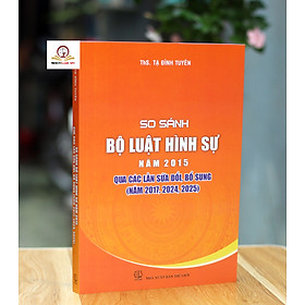 So sánh Bộ luật Hình sự năm 2015 qua các lần sửa đổi, bổ sung (năm 2017, 2024, 2025)