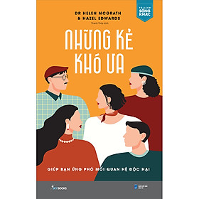 Những Kẻ Khó Ưa  Giúp Bạn Ứng Phó Mối Quan Hệ Độc Hại