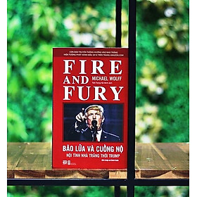 Bão Lửa Và Cuồng Nộ - Nội Tình Nhà Trắng Thời Trump - Michael Wolff (Fire and Fury)