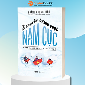 Sách 3 Chuyến Chinh Phục Nam Cực - Cẩm Nang Du Lịch Nam Cực (Hoàng Phụng Hiếu)