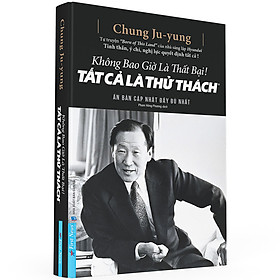 Không Bao Giờ Là Thất Bại - Tất Cả Là Thử Thách - Tác giả Chung Ju-yung - Phiên Bản Bìa Cứng