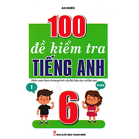 100 Đề Kiểm Tra Tiếng Anh 6 (Biên Soạn Theo Chương Trình Của Bộ Giáo Dục Và Đào Tạo)_KV