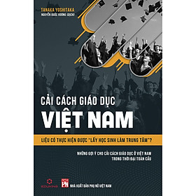 Cải Cách Giáo Dục Việt Nam - Liệu Có Thực Hiện Được "Lấy Học Sinh Làm Trung Tâm"?
