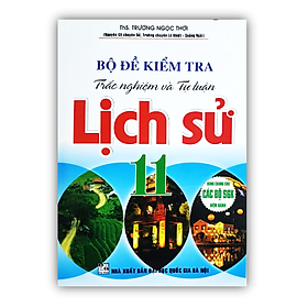Bộ đề kiểm tra trắc nghiệm và tự luận lịch sử 11 ( dùng chung cho các bộ SGK hiện hành ) (HA) - Hà Chũn