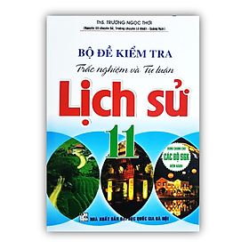 Sách - Bộ đề kiểm tra trắc nghiệm và tự luận lịch sử 11 ( dùng chung cho các bộ SGK hiện hành ) (HA)