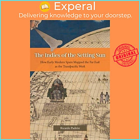 Sách - The Ins of the Setting Sun - How Early Modern Spain Mapped the Far E by Ricardo Padron (UK edition, paperback)
