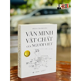 [Bìa mềm] (Giải B – Giải thưởng Quốc gia lần thứ 5 - 2022) VĂN MINH VẬT CHẤT CỦA NGƯỜI VIỆT - Phan Cẩm Thượng – Zenbooks - Nxb Thế giới