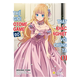 Sách Thế Giới Otome Game Đó Thật Khắc Nghiệt Với Chúng Ta (Tập 1)