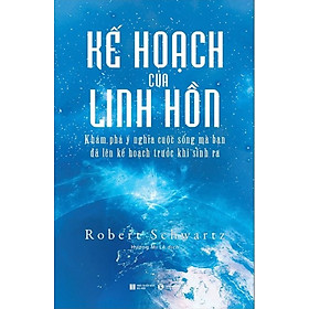 Kế hoạch của linh hồn - khám phá ý nghĩa cuộc sống mà bạn đã lên kế hoạch trước khi sinh ra