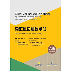 Sách Bộ tiêu chuẩn phân cấp trình độ giáo dục Trung văn quốc tế - Giáo trình luyện và nhớ nhanh từ vựng - Cấp độ 6