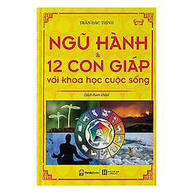 [Download Sách] Ngũ Hành Và 12 Con Giáp Với Khoa Học Cuộc Sống (Tái Bản)