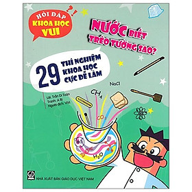 Sách Hỏi đáp khoa học vui: Nước biết trèo tường sao? - 29 thí nghiệm khoa học cực dễ làm - Công ty CP Mĩ Thuật và Truyền Thông