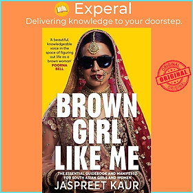 Sách - Brown Girl Like Me - The Essential Guidebook and Manifesto for South Asi by Jaspreet Kaur (UK edition, paperback)