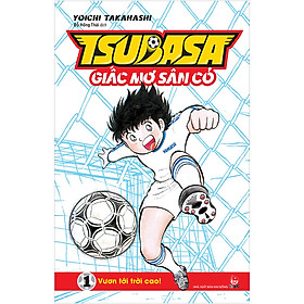 Tsubasa - Giấc Mơ Sân Cỏ - Tập 1: Vươn Tới Trời Cao!