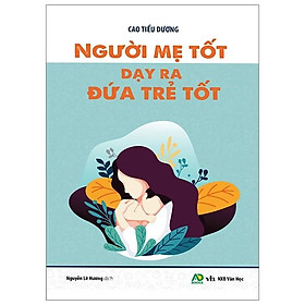 Người mẹ tốt dạy ra đứa trẻ tốt