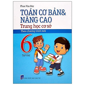 Toán Cơ Bản Và Nâng Cao THCS Lớp 6 - Tập 2 (Theo Chương Trình Mới)