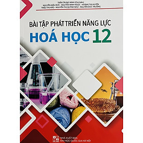 Bài Tập Phát Triển Năng Lực Hoá Học 10-11-12