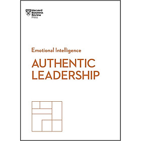 Authentic Leadership – Lãnh Đạo Chân Thật Bằng Trí Tuệ Cảm Xúc (Harvard Business Review Press)