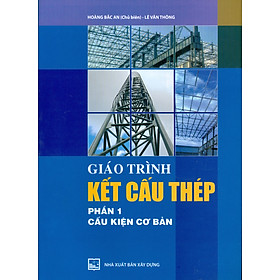 Giáo Trình Kết Cấu Thép, Phần 1: Cấu Kiện Cơ Bản (Tái bản)