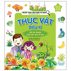 Mười Vạn Câu Hỏi Vì Sao Phiên Bản Mới: Thực Vật Diệu Kì (Tái Bản 2022)