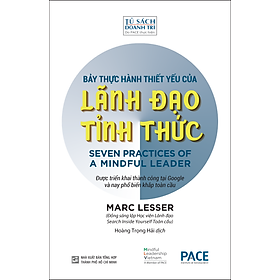 BẢY THỰC HÀNH THIẾT YẾU CỦA LÃNH ĐẠO TỈNH THỨC (Seven Practices of a Mindful Leader) - Marc Lesser - Hoàng Trọng Hải dịch - (bìa mềm)