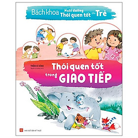 Bách Khoa Nuôi Dưỡng Thói Quen Tốt Cho Trẻ - Thói Quen Tốt Trong Giao Tiếp (Tái Bản 2022)