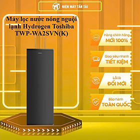 Mua Máy lọc nước nóng nguội lạnh Hydrogen Toshiba TWP-WA2SVN(K)  - HÀNG CHÍNH HÃNG - CHỈ GIAO HCM