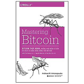 [Einstetin Books] Bitcoin Thực Hành: Những Khái Niệm Cơ Bản Và Cách Sử Dụng Đúng Đồng Tiền Mã Hóa (Mastering Bitcoin)