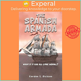 Sách - The Spanish Armada - What if It Had All Gone Wrong? by Gordon S. Dickson (UK edition, paperback)