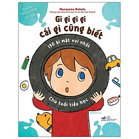 Sách Gi Gỉ Gì Gi, Cái Gì Cũng Biết - 130 Bí Mật Vui Nhất Cho Tuổi Tiểu Học