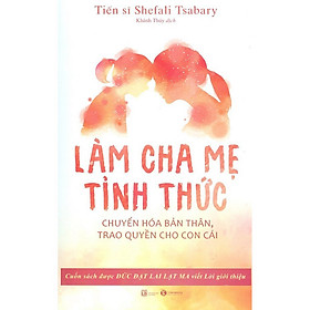 Sách - Làm Cha Mẹ Tỉnh Thức - Chuyển Hóa Bản Thân, Trao Quyền Cho Con Cái ( TH)