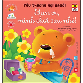 Sách Bé Học Cách Yêu Thương - Yêu Thương Mọi Người - Bạn Ơi, Mình Chơi Sau Nhé!