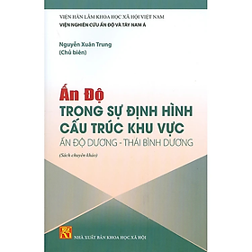 Sách - ẤN ĐỘ Trong Sự Định Hình Cấu Trúc Khu Vực ẤN ĐỘ DƯƠNG - THÁI BÌNH DƯƠNG (Sách chuyên khảo)