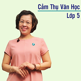 Hình ảnh Khóa học CẢM THỤ VĂN HỌC LỚP 5 cô Chu Ái Thu - 09 tháng