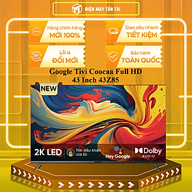Google Ti vi Coocaa Full HD 43 Inch 43Z85 - - HÀNG CHÍNH HÃNG - CHỈ GIAO HCM