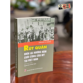 Hình ảnh RÚT QUÂN - Nhìn lại những năm tháng cuối cùng của Mỹ tại Việt Nam (Sách tham khảo) - Gregory A. Daddis - NXB Chính trị Quốc gia Sự thật 