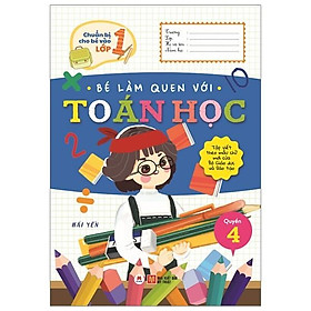Chuẩn Bị Cho Bé Vào Lớp 1 - Bé Làm Quen Với Toán Học (Quyển 4)