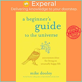 Sách - A Beginner's Guide to the Universe : Uncommon Ideas for Living an Unusuall by Mike Dooley (US edition, hardcover)