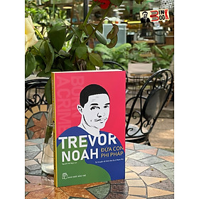 ĐỨA CON PHI PHÁP: Tự truyện về thời thơ ấu ở Nam Phi - Trevor Noah - Dịch giả: Nguyễn Mỹ Ngọc - Nxb Trẻ - bìa mềm