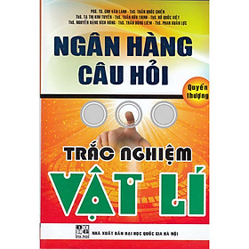 NGÂN HÀNG CÂU HỎI TRẮC NGHIỆM VẬT LÝ - QUYỂN THƯỢNG